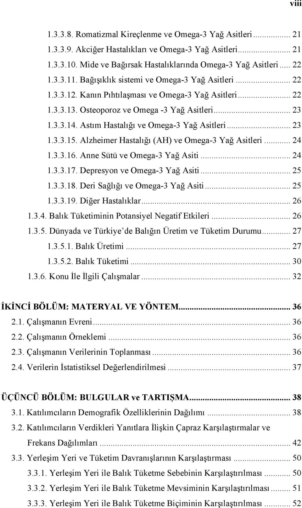 Astım Hastalığı ve Omega-3 Yağ Asitleri... 23 1.3.3.15. Alzheimer Hastalığı (AH) ve Omega-3 Yağ Asitleri... 24 1.3.3.16. Anne Sütü ve Omega-3 Yağ Asiti... 24 1.3.3.17. Depresyon ve Omega-3 Yağ Asiti.