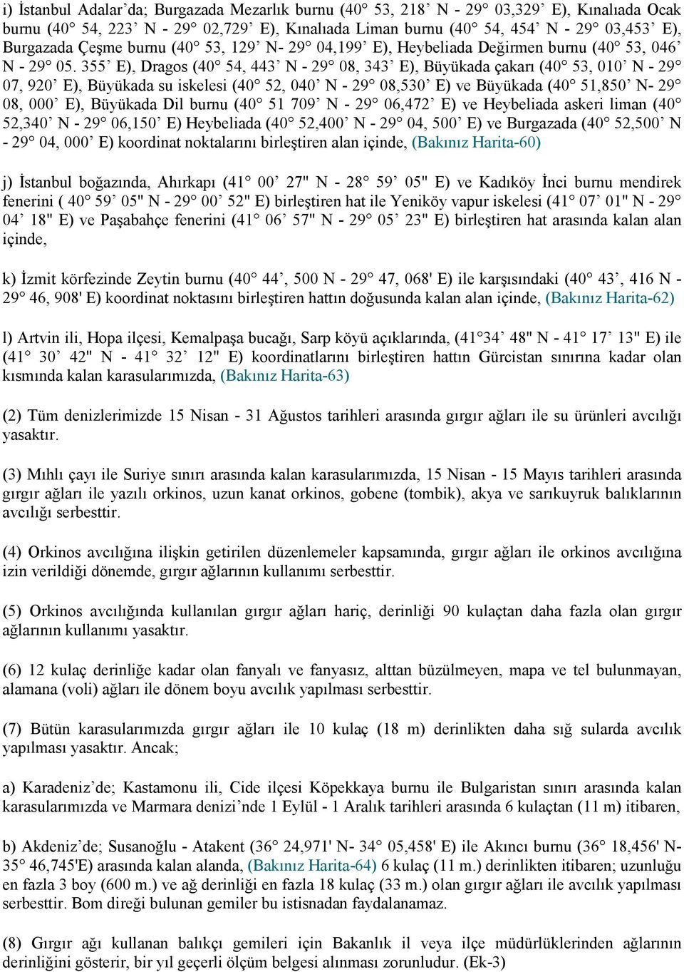 355 E), Dragos (40 54, 443 N - 29 08, 343 E), Büyükada çakarı (40 53, 010 N - 29 07, 920 E), Büyükada su iskelesi (40 52, 040 N - 29 08,530 E) ve Büyükada (40 51,850 N- 29 08, 000 E), Büyükada Dil