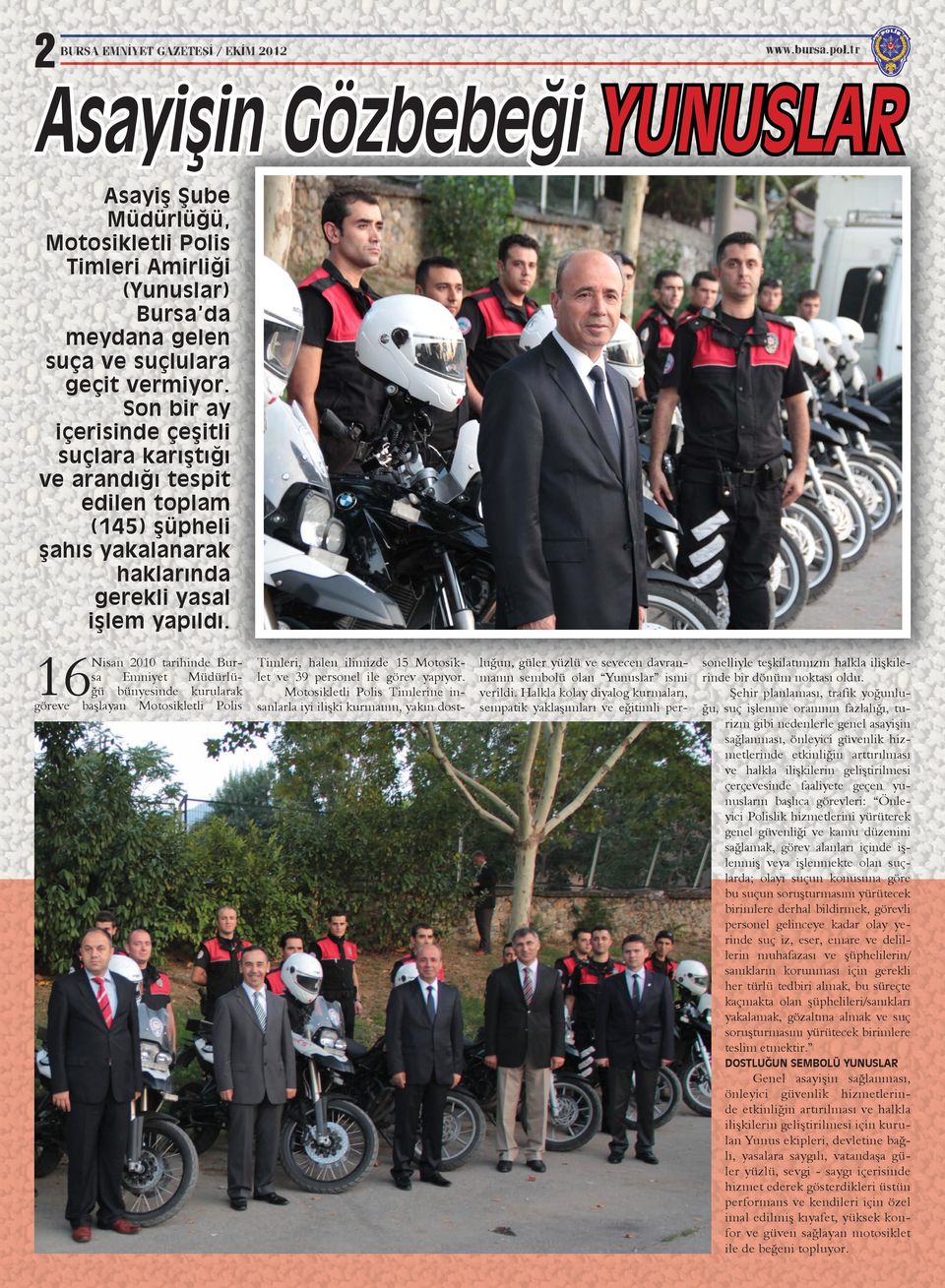16 Nisan 2010 tarihinde Bursa Emniyet Müdürlüğü bünyesinde kurularak göreve başlayan Motosikletli Polis Timleri, halen ilimizde 15 Motosiklet ve 39 personel ile görev yapıyor.