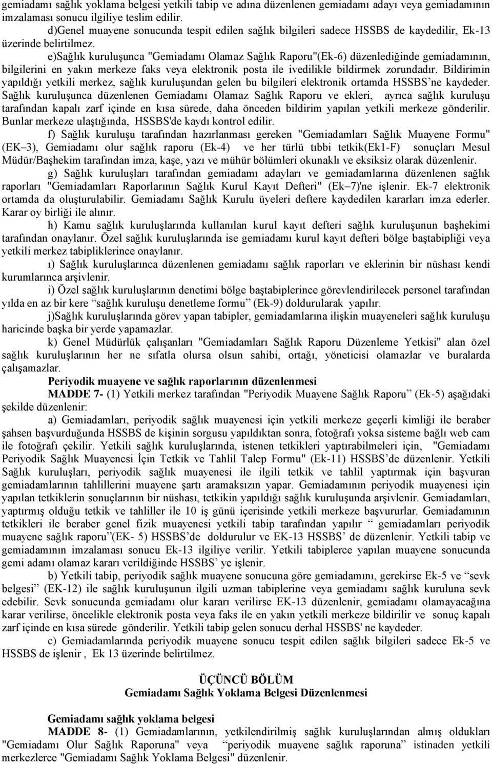 e)sağlık kuruluşunca "Gemiadamı Olamaz Sağlık Raporu"(Ek-6) düzenlediğinde gemiadamının, bilgilerini en yakın merkeze faks veya elektronik posta ile ivedilikle bildirmek zorundadır.