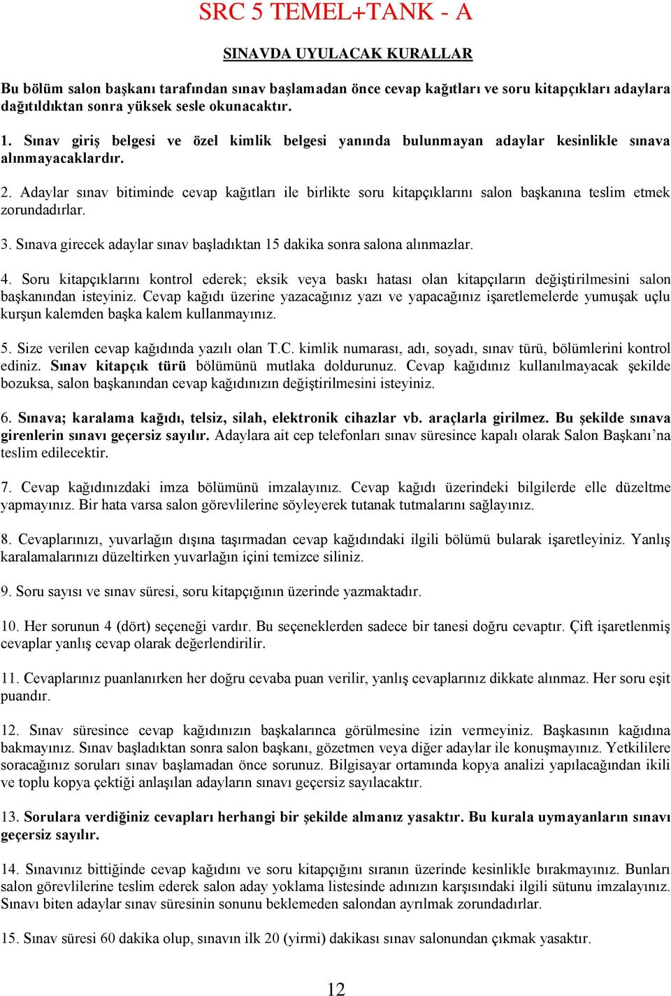 Adaylar sınav bitiminde cevap kağıtları ile birlikte soru kitapçıklarını salon başkanına teslim etmek zorundadırlar. 3. Sınava girecek adaylar sınav başladıktan 15 dakika sonra salona alınmazlar. 4.