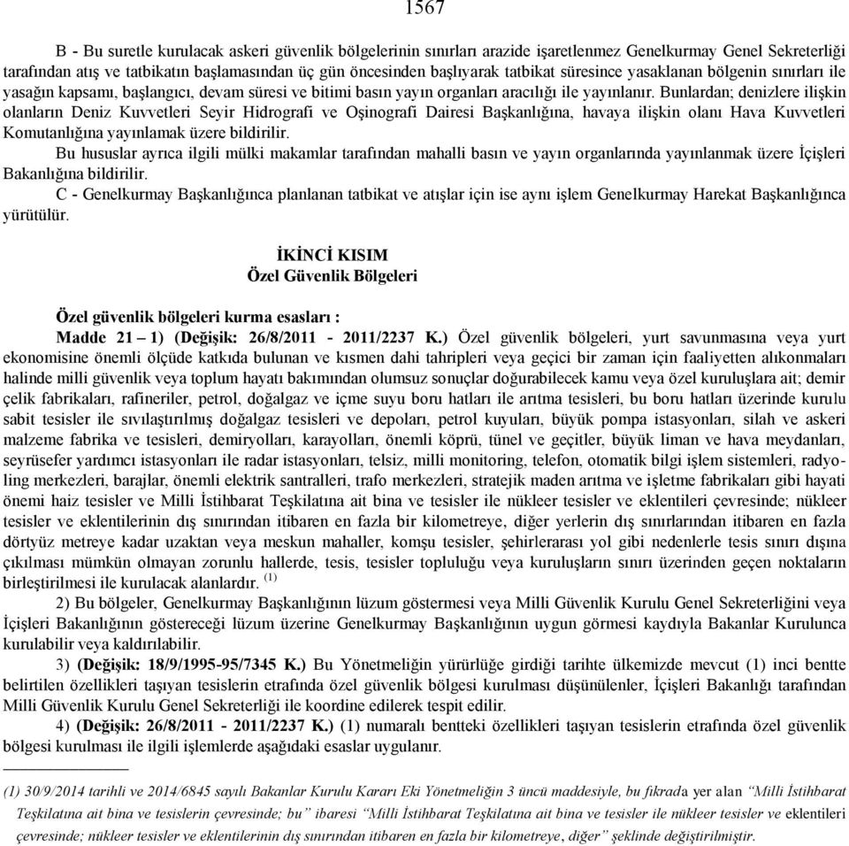 Bunlardan; denizlere ilişkin olanların Deniz Kuvvetleri Seyir Hidrografi ve Oşinografi Dairesi Başkanlığına, havaya ilişkin olanı Hava Kuvvetleri Komutanlığına yayınlamak üzere bildirilir.