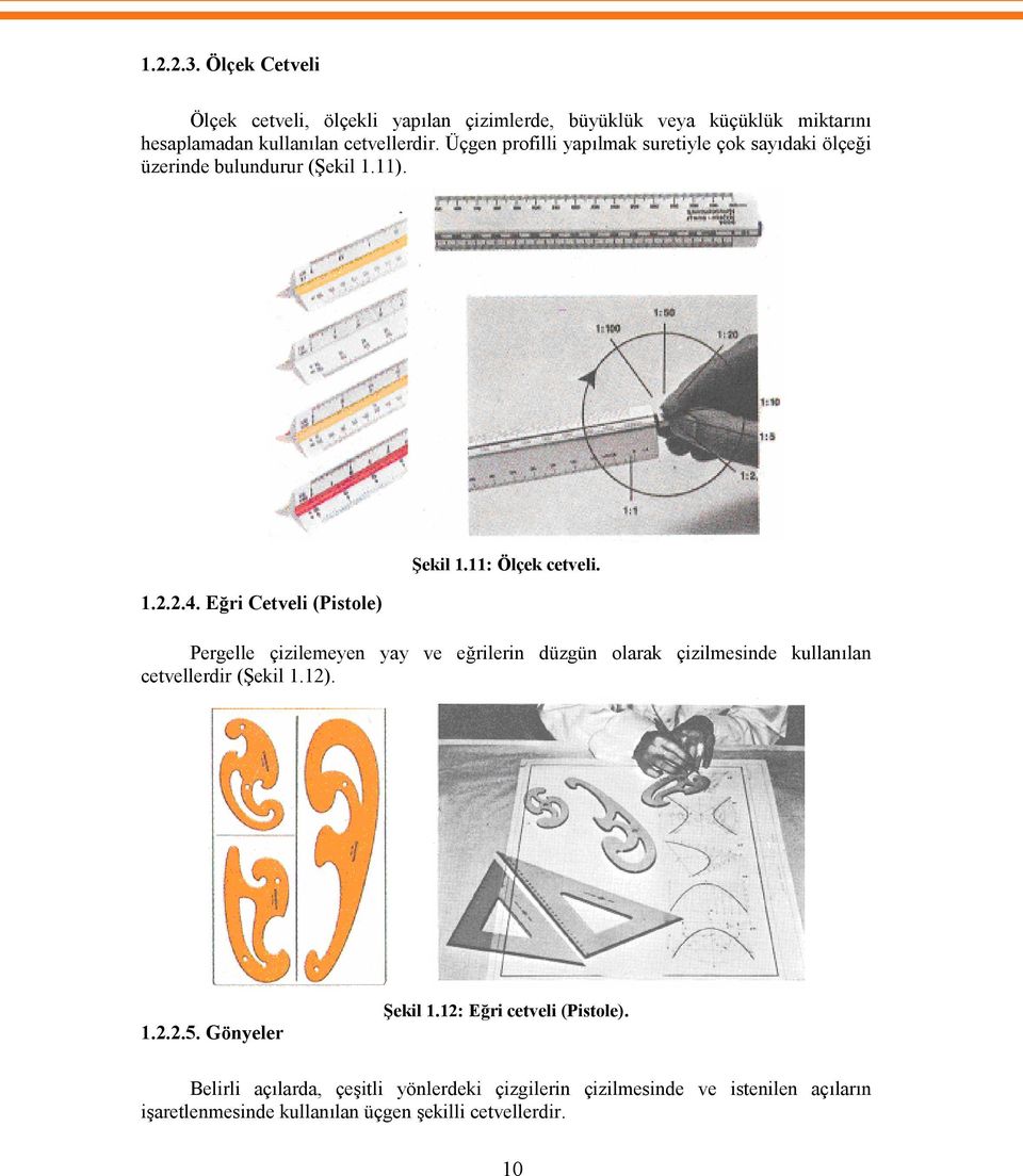 Pergelle çizilemeyen yay ve eğrilerin düzgün olarak çizilmesinde kullanılan cetvellerdir (Şekil 1.12). 1.2.2.5. Gönyeler Şekil 1.