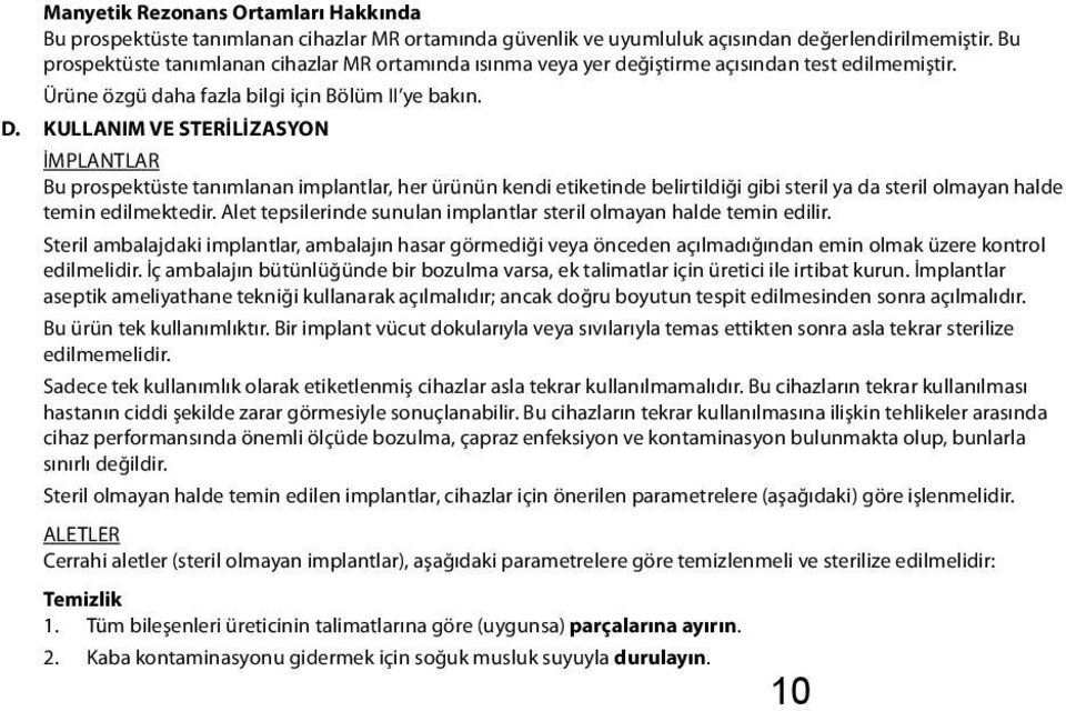 KULLANIM VE STERİLİZASYON İMPLANTLAR Bu prospektüste tanımlanan implantlar, her ürünün kendi etiketinde belirtildiği gibi steril ya da steril olmayan halde temin edilmektedir.