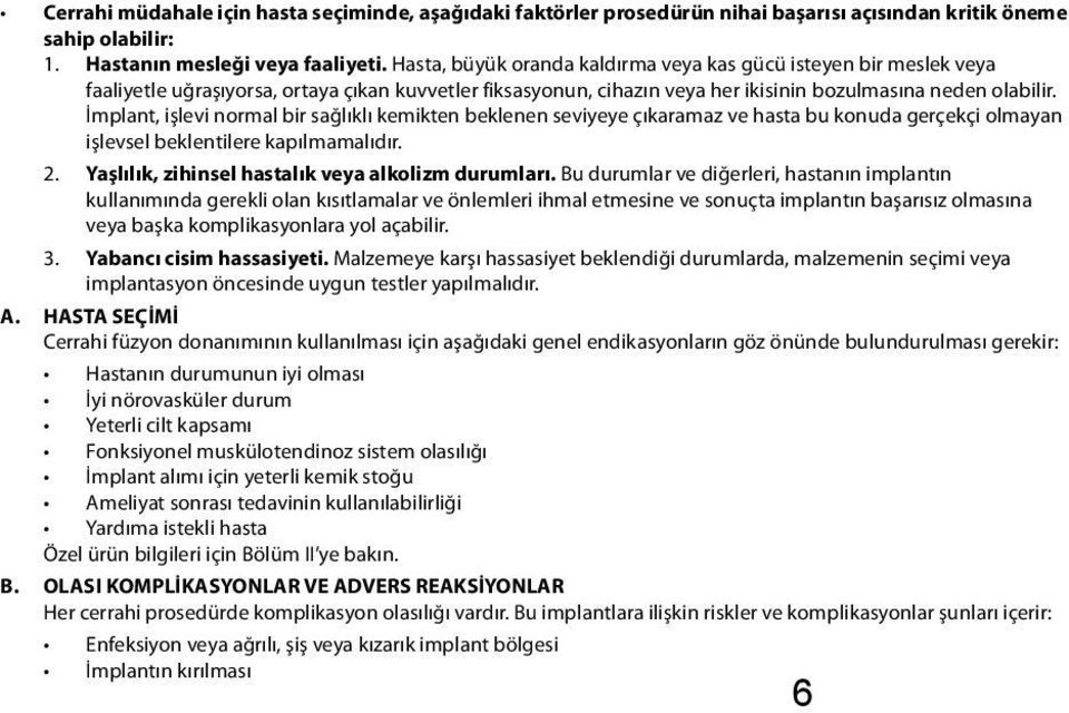 İmplant, işlevi normal bir sağlıklı kemikten beklenen seviyeye çıkaramaz ve hasta bu konuda gerçekçi olmayan işlevsel beklentilere kapılmamalıdır. 2.