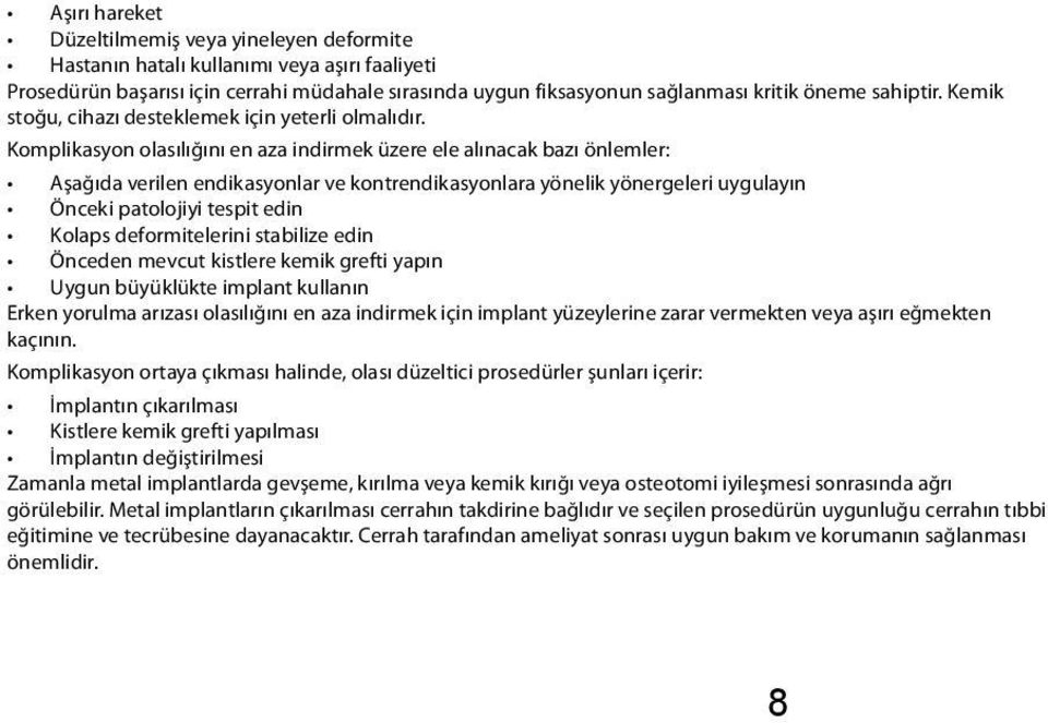 Komplikasyon olasılığını en aza indirmek üzere ele alınacak bazı önlemler: Aşağıda verilen endikasyonlar ve kontrendikasyonlara yönelik yönergeleri uygulayın Önceki patolojiyi tespit edin Kolaps