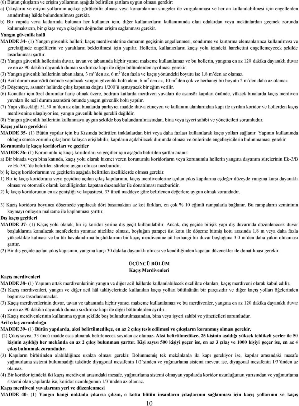 b) Bir yapıda veya katlarında bulunan her kullanıcı için, diğer kullanıcıların kullanımında olan odalardan veya mekânlardan geçmek zorunda kalınmaksızın, bir çıkışa veya çıkışlara doğrudan erişim