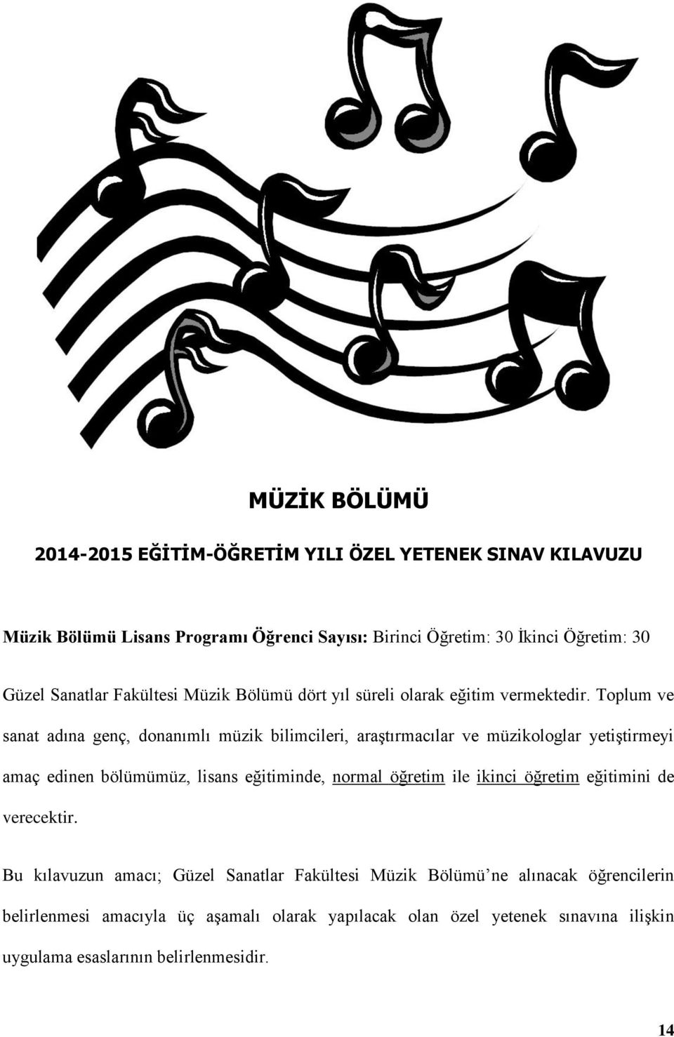 Toplum ve sanat adına genç, donanımlı müzik bilimcileri, araştırmacılar ve müzikologlar yetiştirmeyi amaç edinen bölümümüz, lisans eğitiminde, normal öğretim ile