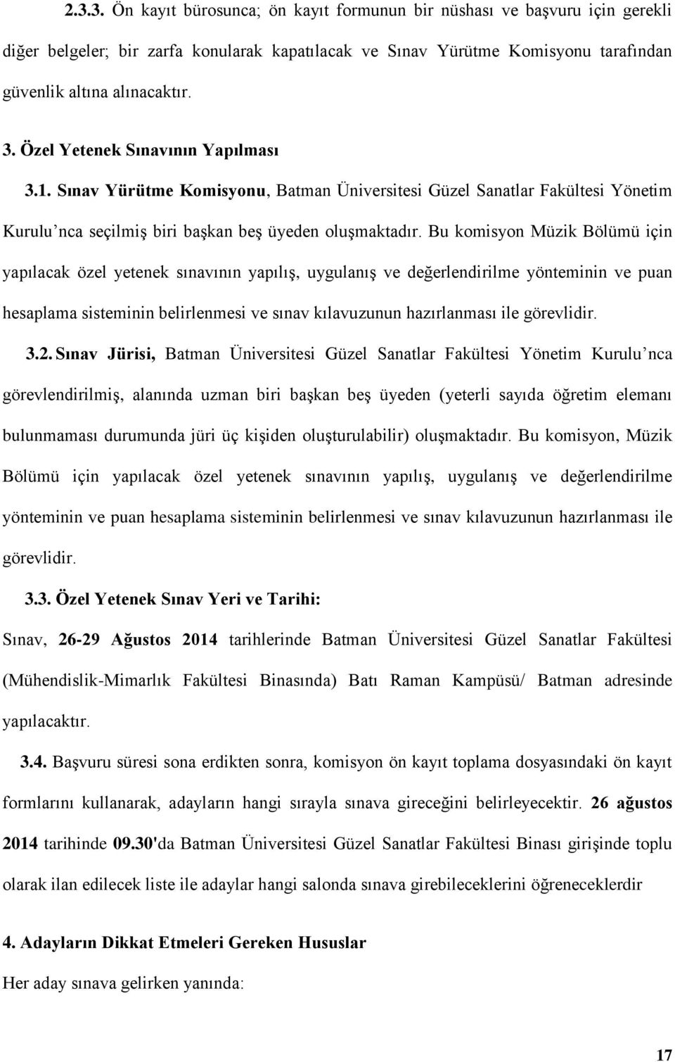 Bu komisyon Müzik Bölümü için yapılacak özel yetenek sınavının yapılış, uygulanış ve değerlendirilme yönteminin ve puan hesaplama sisteminin belirlenmesi ve sınav kılavuzunun hazırlanması ile