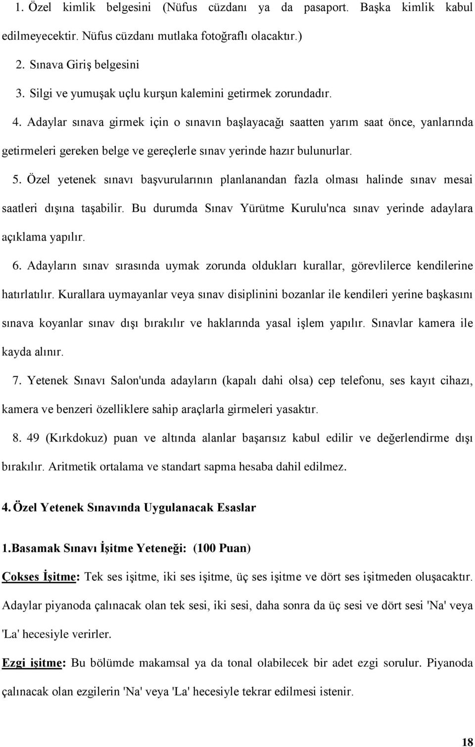 Adaylar sınava girmek için o sınavın başlayacağı saatten yarım saat önce, yanlarında getirmeleri gereken belge ve gereçlerle sınav yerinde hazır bulunurlar. 5.