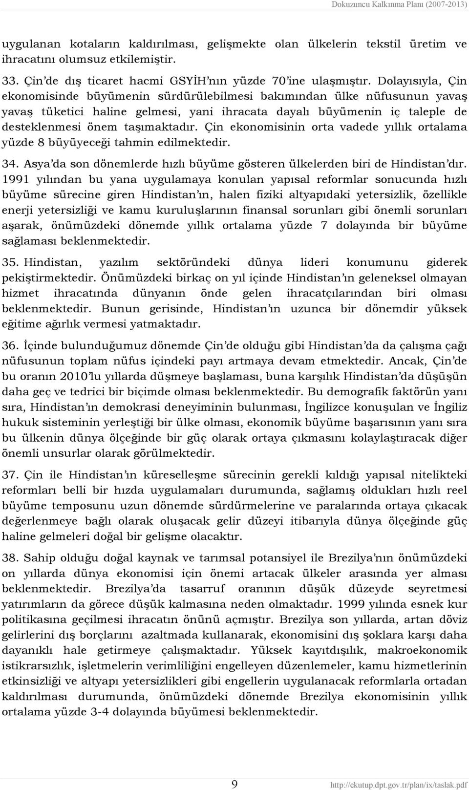 Çin ekonomisinin orta vadede yıllık ortalama yüzde 8 büyüyeceği tahmin edilmektedir. 34. Asya da son dönemlerde hızlı büyüme gösteren ülkelerden biri de Hindistan dır.