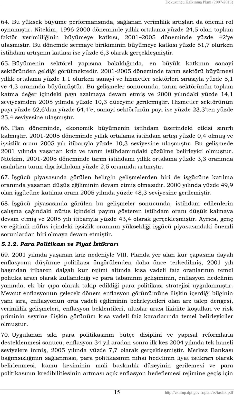 Bu dönemde sermaye birikiminin büyümeye katkısı yüzde 51,7 olurken istihdam artışının katkısı ise yüzde 6,3 olarak gerçekleşmiştir. 65.