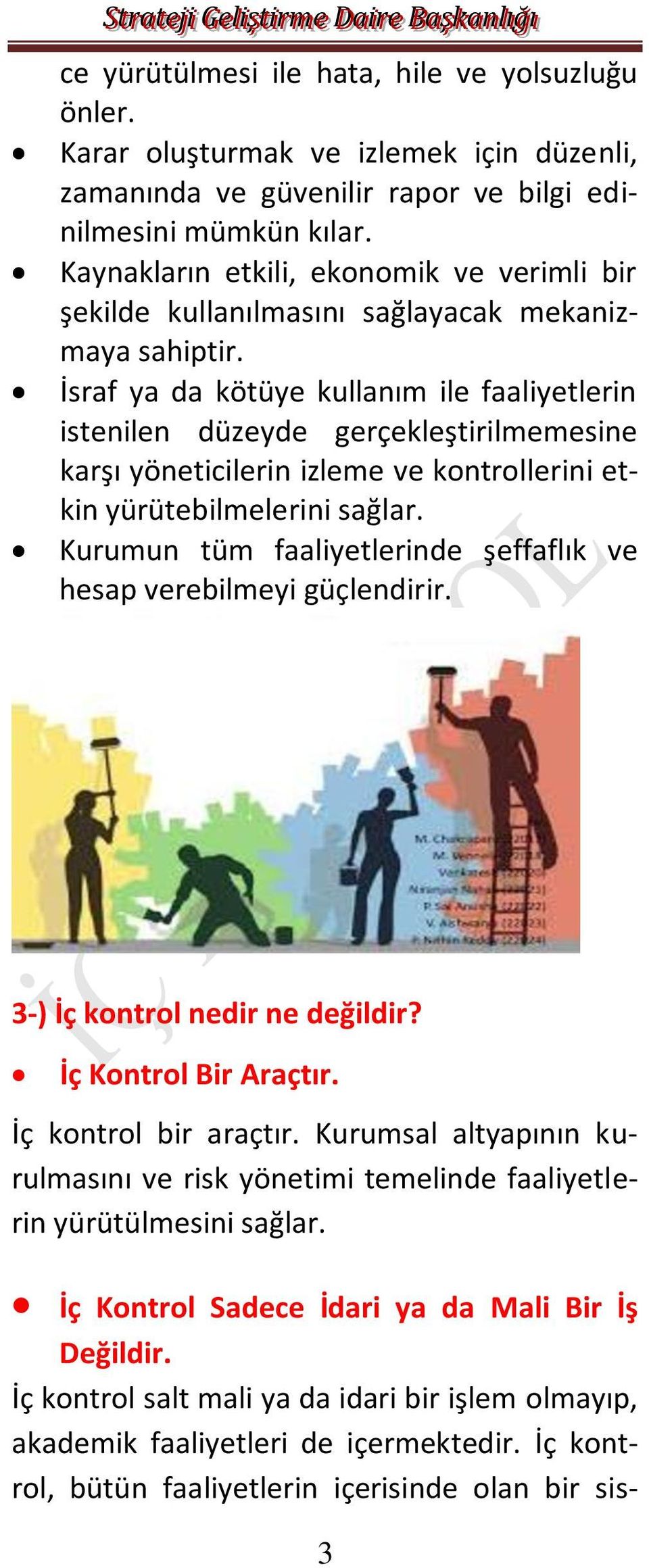 İsraf ya da kötüye kullanm ile faaliyetlerin istenilen düzeyde gerçekleştirilmemesine karş yöneticilerin izleme ve kontrollerini etkin yürütebilmelerini sağlar.