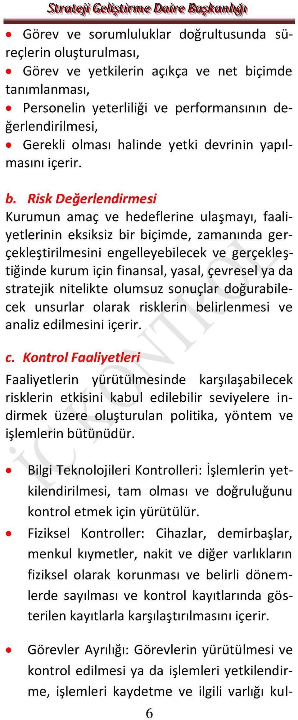 Risk Değerlendirmesi Kurumun amaç ve hedeflerine ulaşmay, faaliyetlerinin eksiksiz bir biçimde, zamannda gerçekleştirilmesini engelleyebilecek ve gerçekleştiğinde kurum için finansal, yasal, çevresel