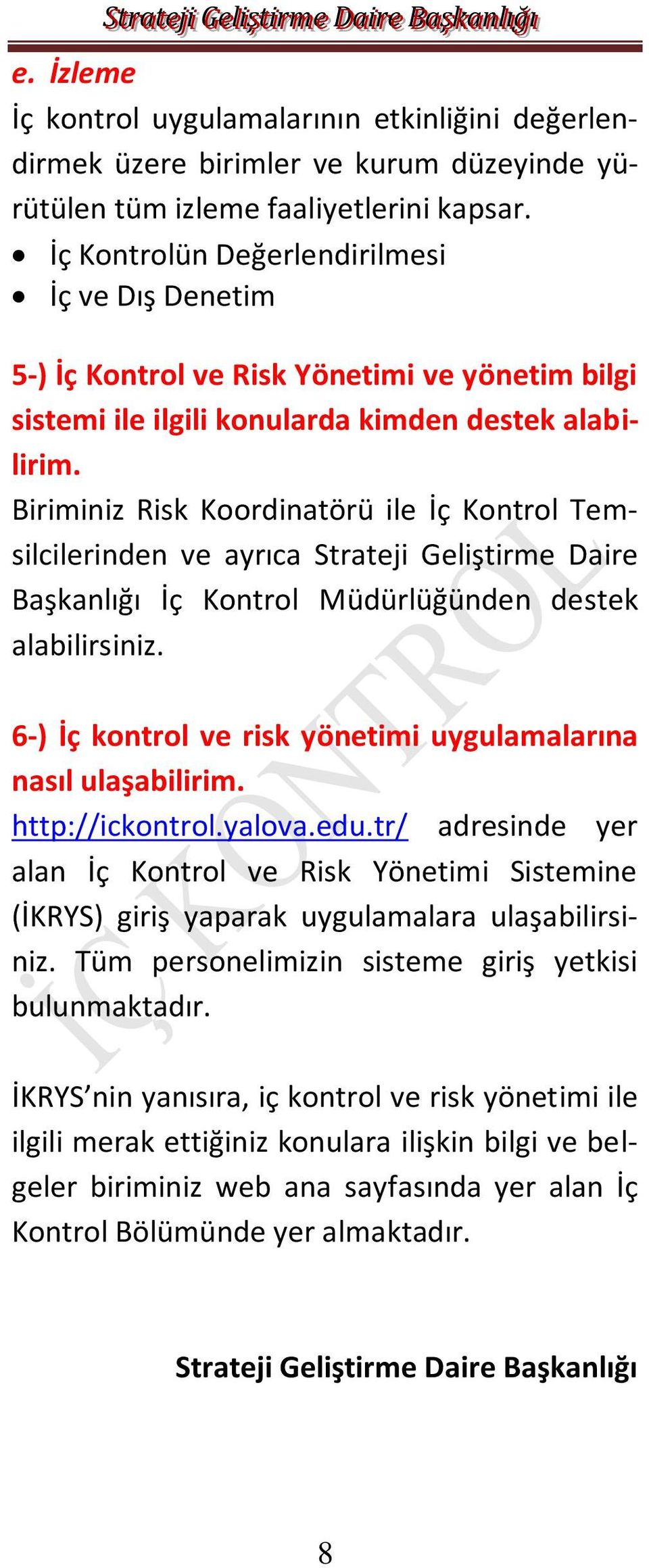 Biriminiz Risk Koordinatörü ile İç Kontrol Temsilcilerinden ve ayrca Strateji Geliştirme Daire Başkanlğ İç Kontrol Müdürlüğünden destek alabilirsiniz.