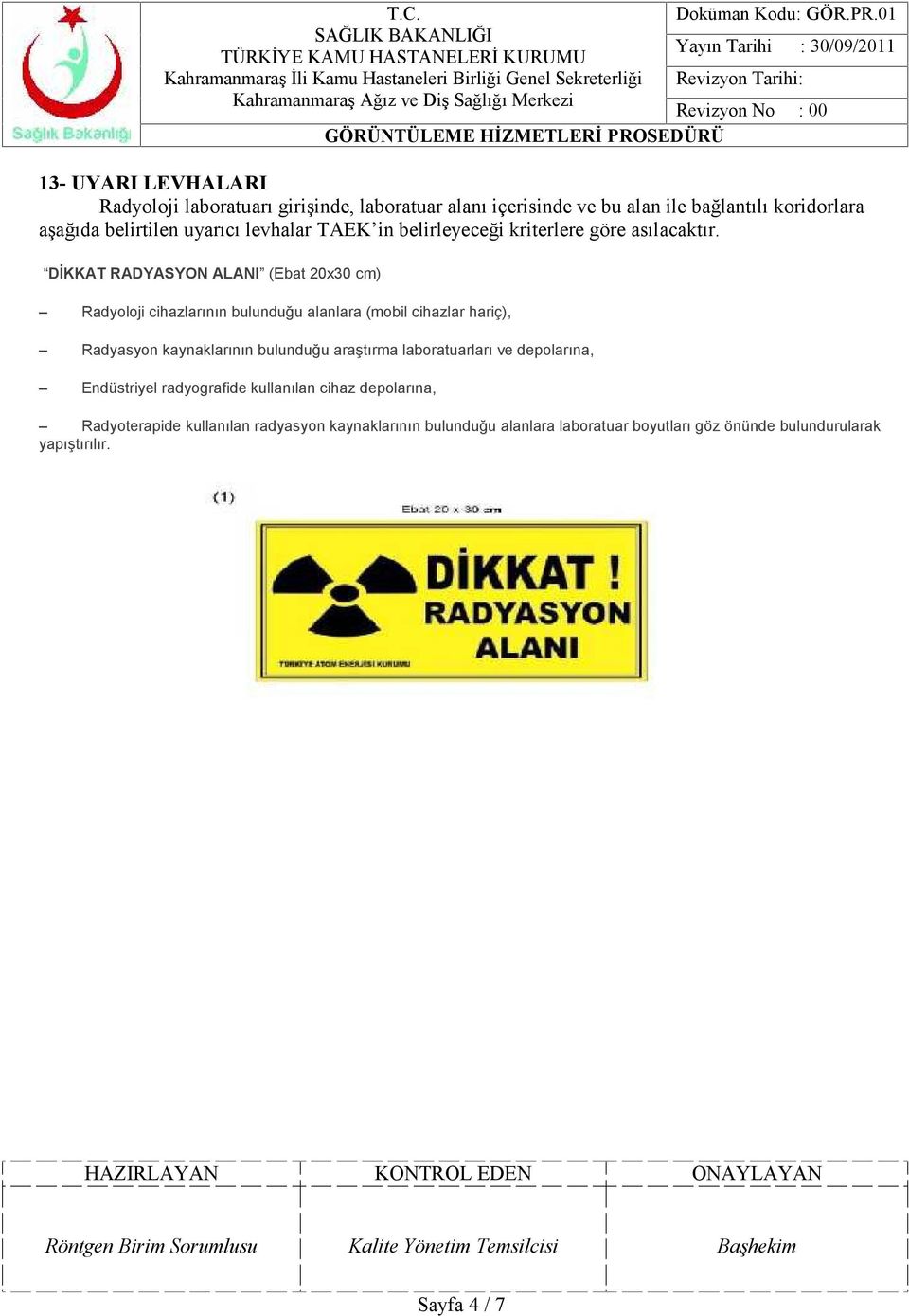 DİKKAT RADYASYON ALANI (Ebat 20x30 cm) Radyoloji cihazlarının bulunduğu alanlara (mobil cihazlar hariç), Radyasyon kaynaklarının bulunduğu