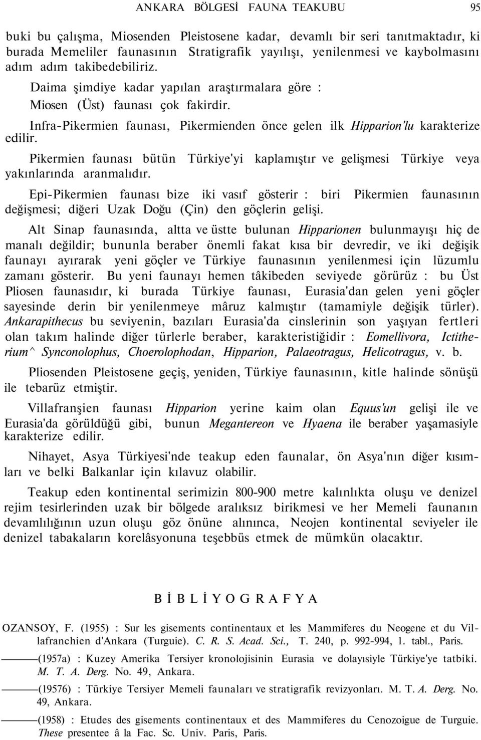 Pikermien faunası bütün Türkiye'yi kaplamıştır ve gelişmesi Türkiye veya yakınlarında aranmalıdır.
