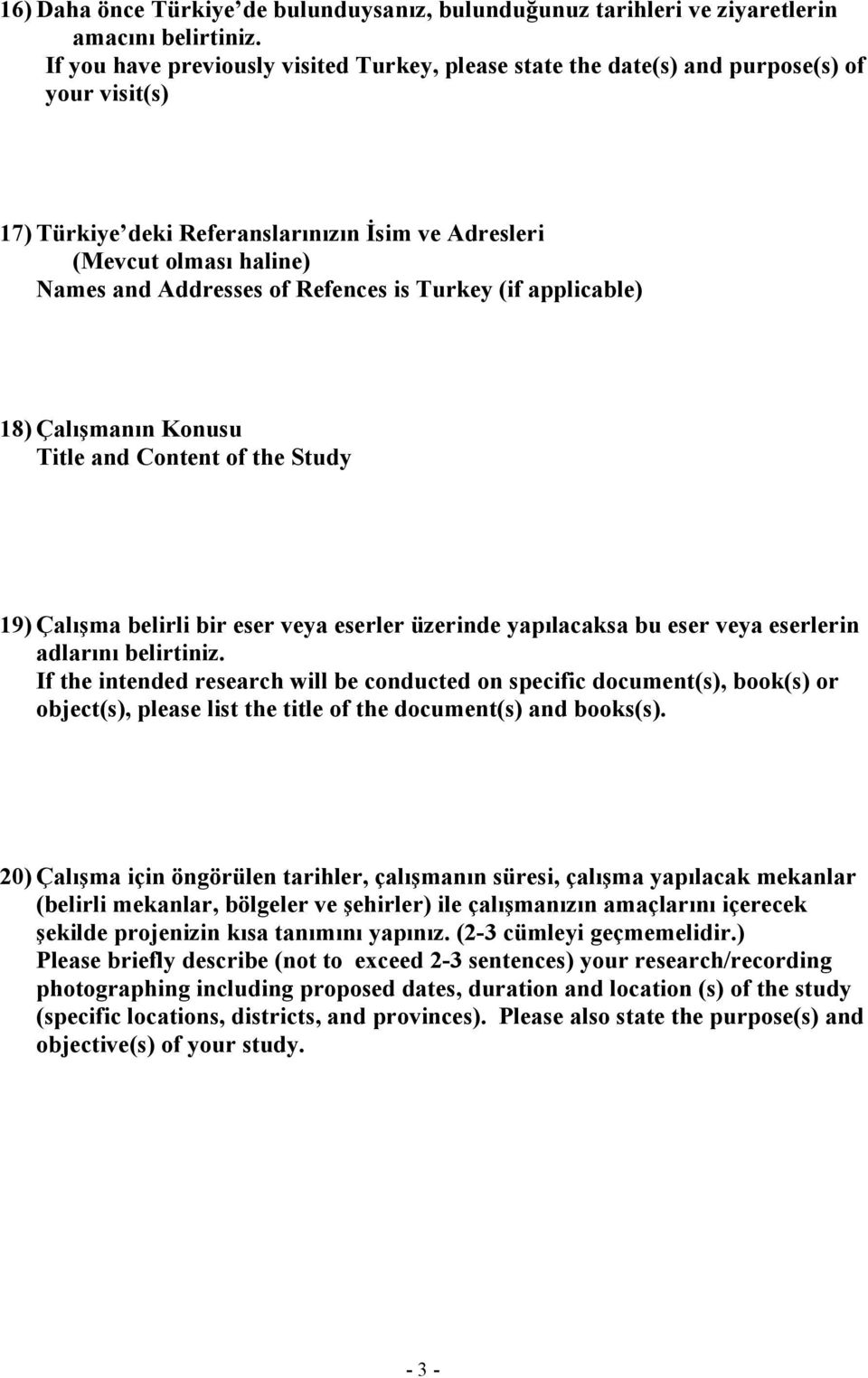 Refences is Turkey (if applicable) 18) Çalışmanın Konusu Title and Content of the Study 19) Çalışma belirli bir eser veya eserler üzerinde yapılacaksa bu eser veya eserlerin adlarını belirtiniz.