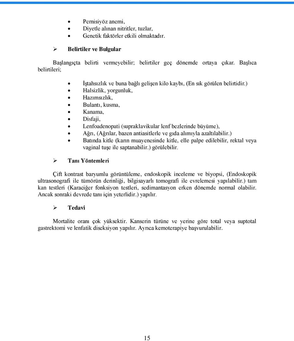 ) Halsizlik, yorgunluk, Hazımsızlık, Bulantı, kusma, Kanama, Disfaji, Lenfoadenopati (supraklavikular lenf bezlerinde büyüme), Ağrı, (Ağrılar, bazen antiasitlerle ve gıda alımıyla azaltılabilir.