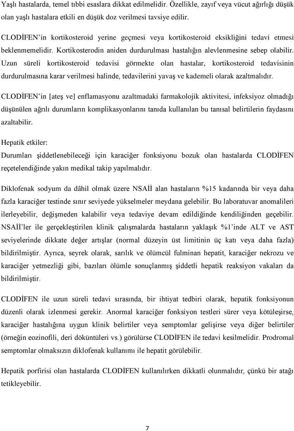 Uzun süreli kortikosteroid tedavisi görmekte olan hastalar, kortikosteroid tedavisinin durdurulmasına karar verilmesi halinde, tedavilerini yavaş ve kademeli olarak azaltmalıdır.