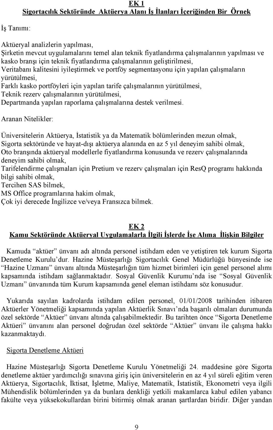 portföyleri için yapılan tarife çalışmalarının yürütülmesi, Teknik rezerv çalışmalarının yürütülmesi, Departmanda yapılan raporlama çalışmalarına destek verilmesi.