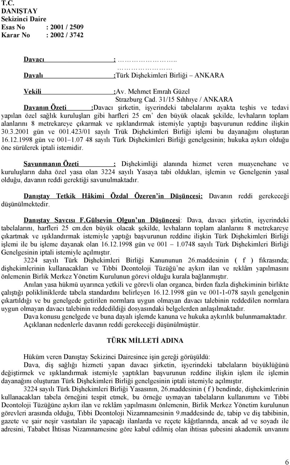 alanlarını 8 metrekareye çıkarmak ve ışıklandırmak istemiyle yaptığı başvurunun reddine ilişkin 30.3.2001 gün ve 001.423/01 sayılı Trük Dişhekimleri Birliği işlemi bu dayanağını oluşturan 16.12.