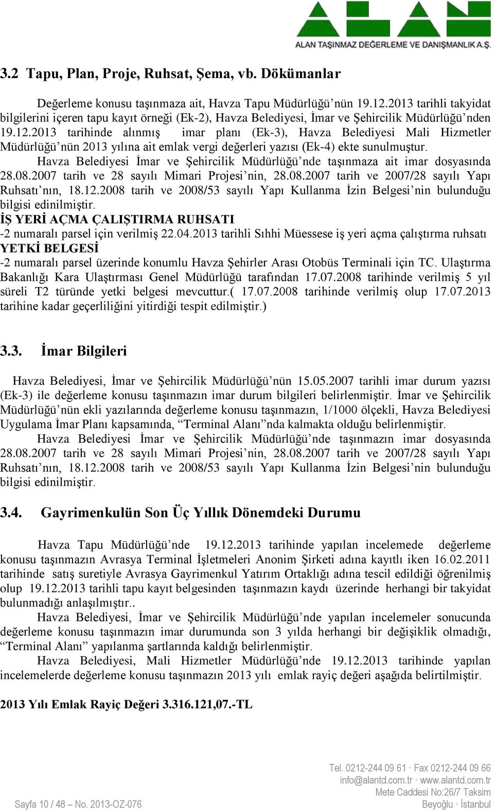 2013 tarihinde alınmıģ imar planı (Ek-3), Havza Belediyesi Mali Hizmetler Müdürlüğü nün 2013 yılına ait emlak vergi değerleri yazısı (Ek-4) ekte sunulmuģtur.