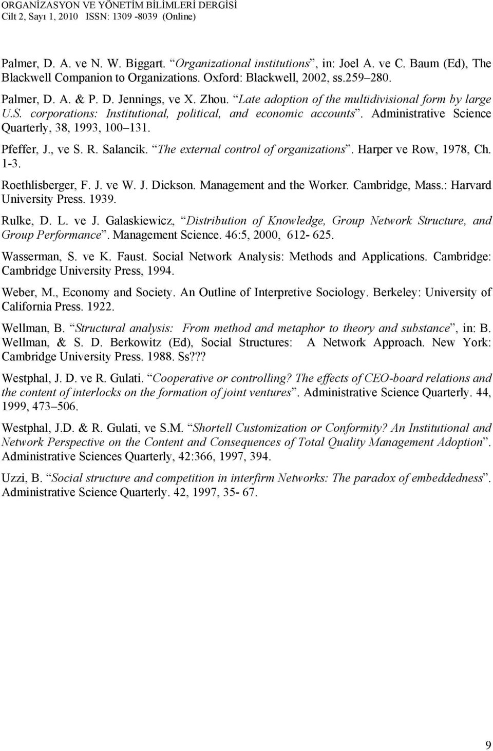 Salancik. The external control of organizations. Harper ve Row, 1978, Ch. 1-3. Roethlisberger, F. J. ve W. J. Dickson. Management and the Worker. Cambridge, Mass.: Harvard University Press. 1939.