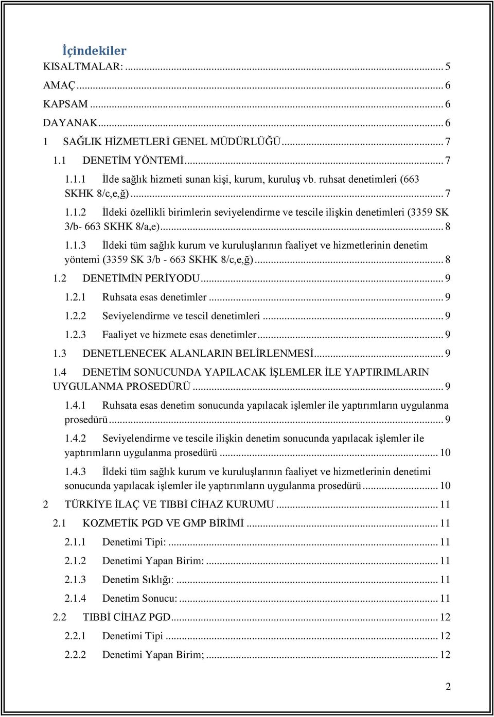 .. 8 1.2 DENETİMİN PERİYODU... 9 1.2.1 Ruhsata esas denetimler... 9 1.2.2 Seviyelendirme ve tescil denetimleri... 9 1.2.3 Faaliyet ve hizmete esas denetimler... 9 1.3 DENETLENECEK ALANLARIN BELİRLENMESİ.