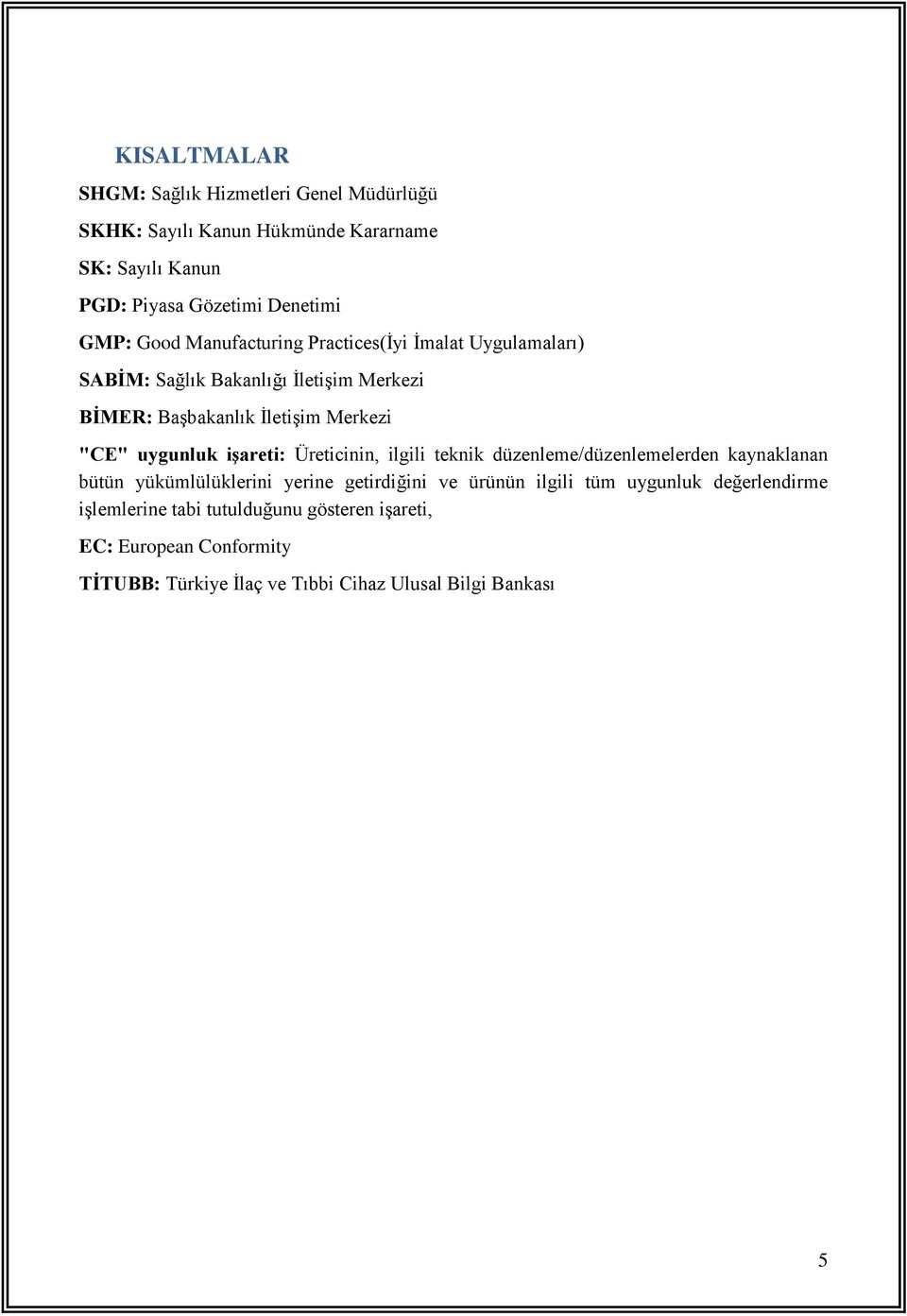 uygunluk işareti: Üreticinin, ilgili teknik düzenleme/düzenlemelerden kaynaklanan bütün yükümlülüklerini yerine getirdiğini ve ürünün ilgili