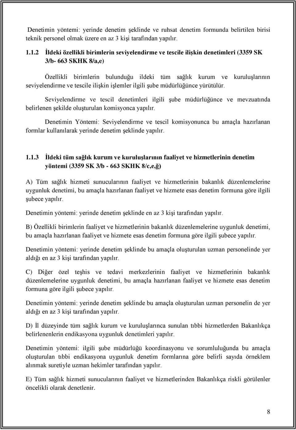 tescile ilişkin işlemler ilgili şube müdürlüğünce yürütülür. Seviyelendirme ve tescil denetimleri ilgili şube müdürlüğünce ve mevzuatında belirlenen şekilde oluşturulan komisyonca yapılır.