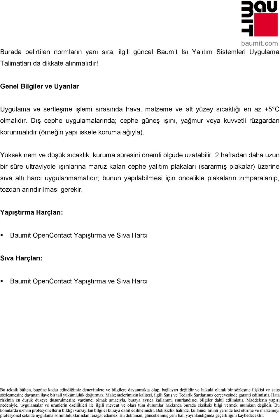 Dış cephe uygulamalarında; cephe güneş ışını, yağmur veya kuvvetli rüzgardan korunmalıdır (örneğin yapı iskele koruma ağıyla). Yüksek nem ve düşük sıcaklık, kuruma süresini önemli ölçüde uzatabilir.