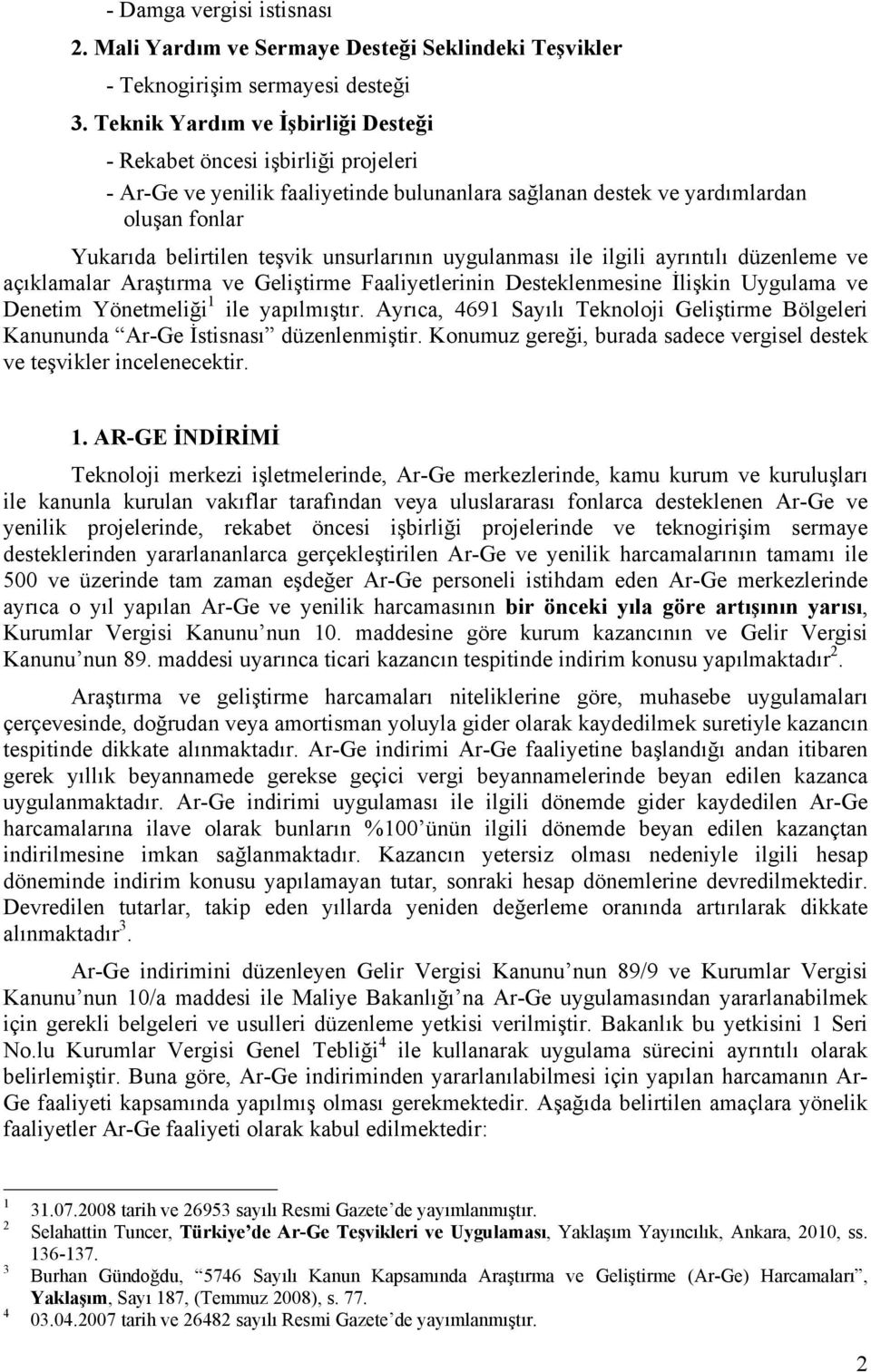 unsurlarının uygulanması ile ilgili ayrıntılı düzenleme ve açıklamalar Araştırma ve Geliştirme Faaliyetlerinin Desteklenmesine İlişkin Uygulama ve Denetim Yönetmeliği 1 ile yapılmıştır.