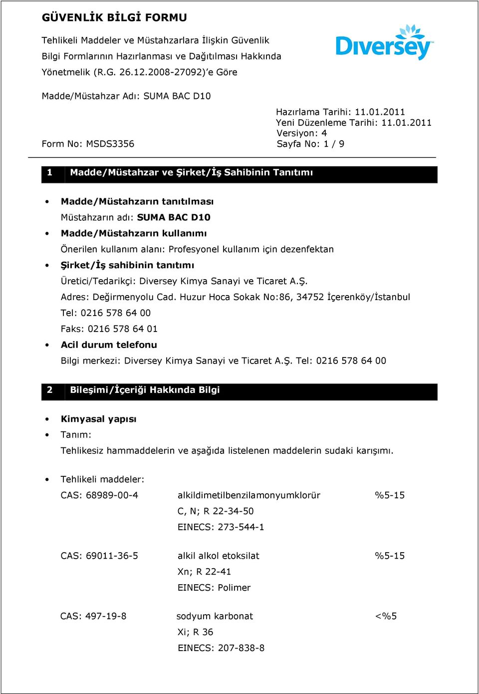Huzur Hoca Sokak No:86, 34752 Đçerenköy/Đstanbul Tel: 0216 578 64 00 Faks: 0216 578 64 01 Acil durum telefonu Bilgi merkezi: Diversey Kimya Sanayi ve Ticaret A.Ş.