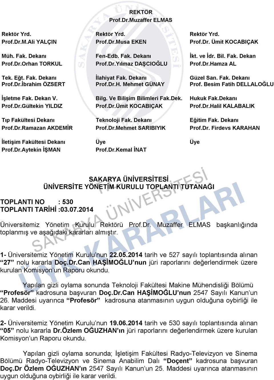 Besim Fatih DELLALOĞLU İşletme Fak. Dekan V. Bilg. Ve Bilişim Bilimleri Fak.Dek. Hukuk Fak.Dekanı Prof.Dr.Gültekin YILDIZ Prof.Dr.Ümit KOCABIÇAK Prof.Dr.Halil KALABALIK Tıp Fakültesi Dekanı Teknoloji Fak.