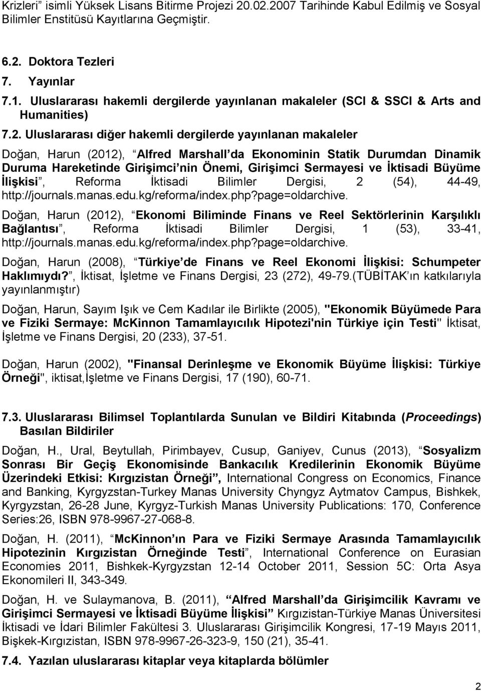 Uluslararası diğer hakemli dergilerde yayınlanan makaleler Doğan, Harun (2012), Alfred Marshall da Ekonominin Statik Durumdan Dinamik Duruma Hareketinde Girişimci nin Önemi, Girişimci Sermayesi ve