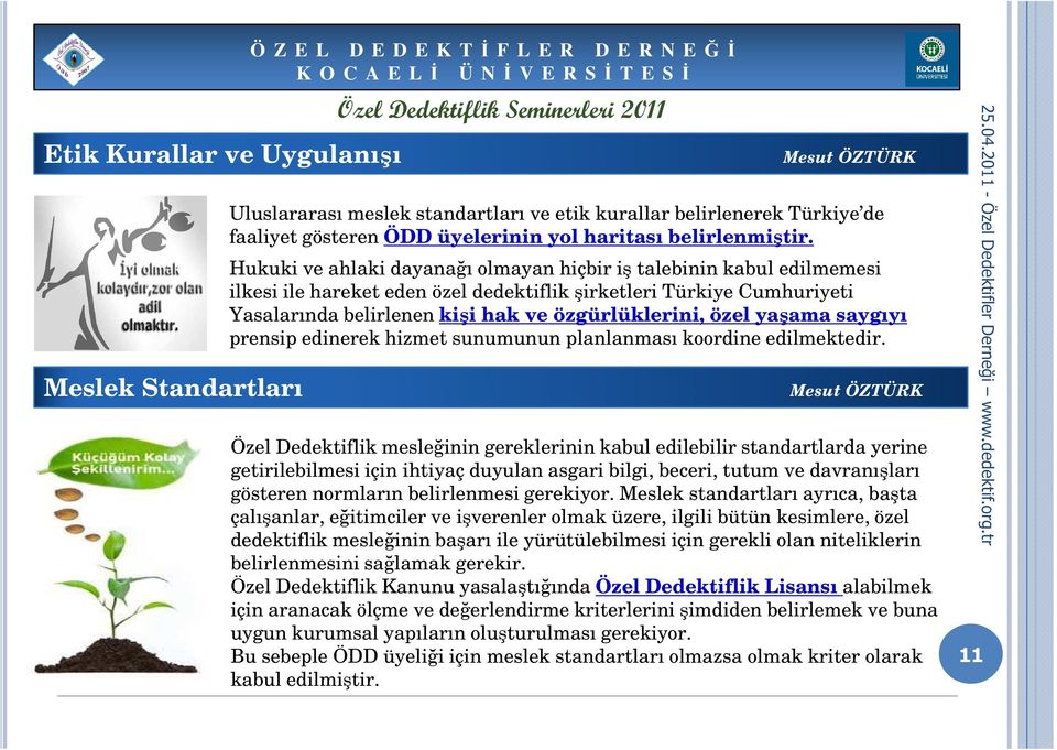 Hukuki ve ahlaki dayanağı olmayan hiçbir iş talebinin kabul edilmemesi ilkesi ile hareket eden özel dedektiflik şirketleri Türkiye Cumhuriyeti Yasalarında belirlenen kişi hak ve özgürlüklerini, özel