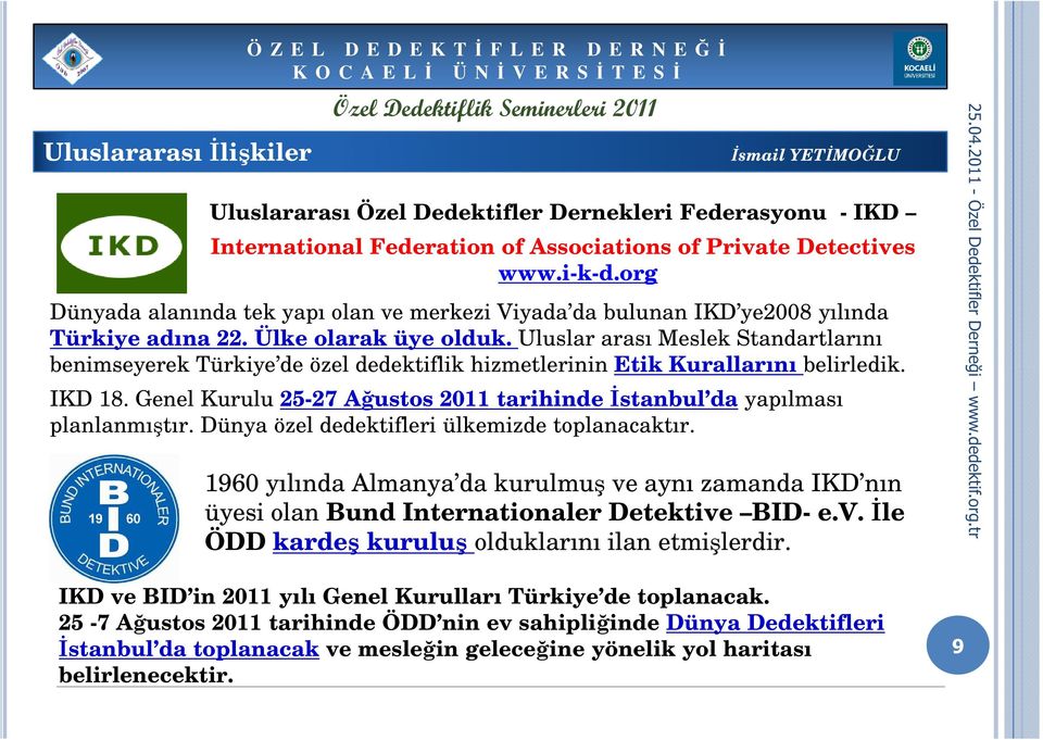 Uluslar arası Meslek Standartlarını benimseyerek Türkiye de özel dedektiflik hizmetlerinin Etik Kurallarını belirledik. IKD 18.