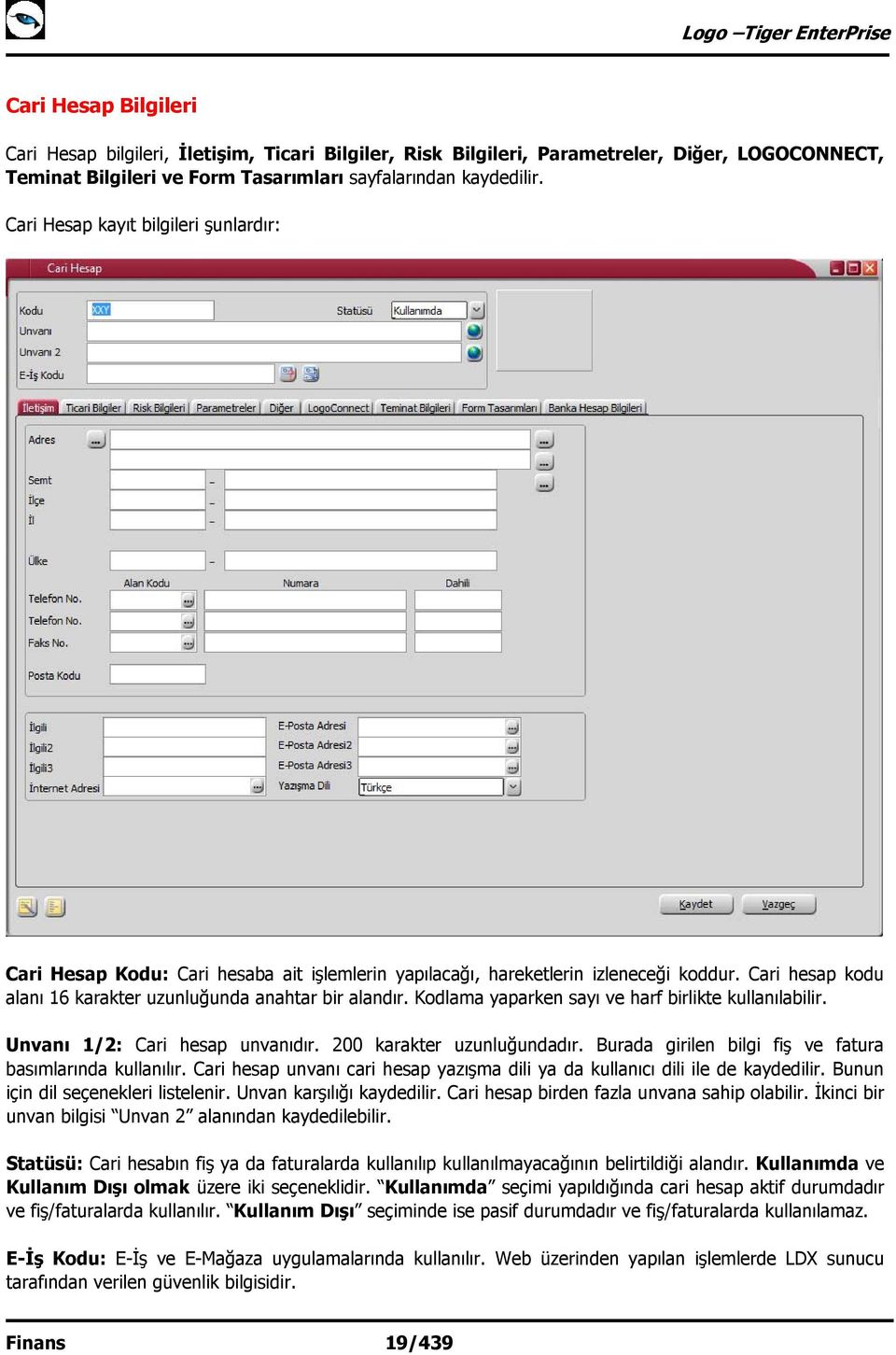 Kodlama yaparken sayı ve harf birlikte kullanılabilir. Unvanı 1/2: Cari hesap unvanıdır. 200 karakter uzunluğundadır. Burada girilen bilgi fiş ve fatura basımlarında kullanılır.