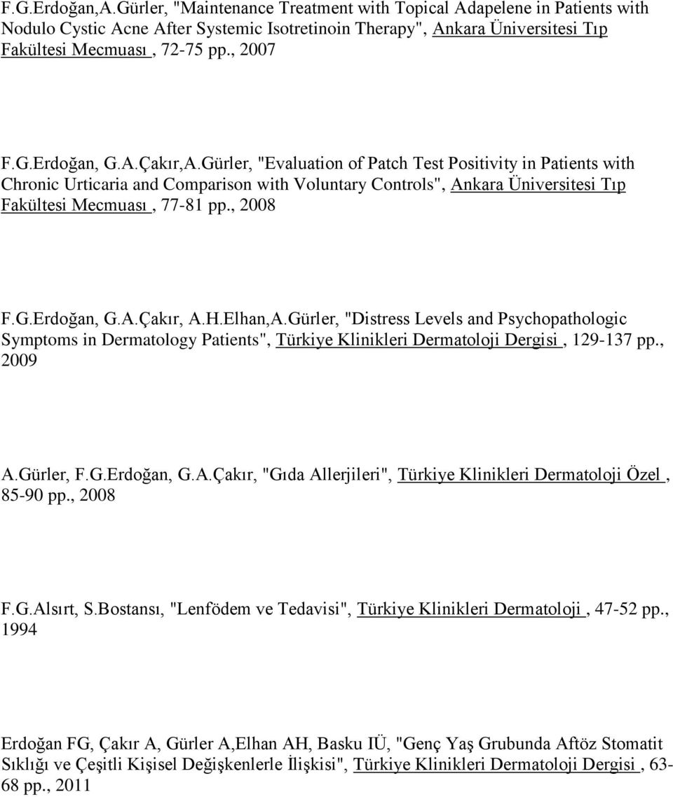 Gürler, "Evaluation of Patch Test Positivity in Patients with Chronic Urticaria and Comparison with Voluntary Controls", Ankara Üniversitesi Tıp Fakültesi Mecmuası, 77-81 pp., 2008 F.G.Erdoğan, G.A.Çakır, A.