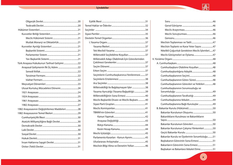 ..22 Senedi İttifak...22 Tanzimat Fermanı...22 Islahat Fermanı...22 Meşrutiyet Dönemleri...23 Ulusal Kurtuluş Mücadelesi Dönemi...24 1921 Anayasası...24 1924 Anayasası...25 1961 Anayasası.