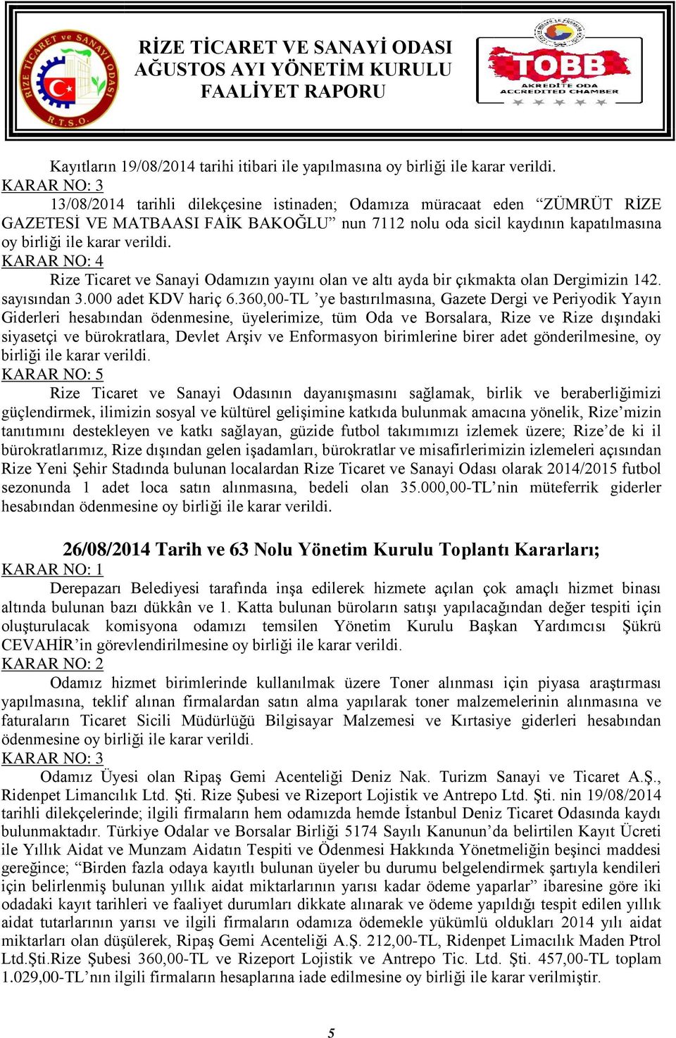 KARAR NO: 4 Rize Ticaret ve Sanayi Odamızın yayını olan ve altı ayda bir çıkmakta olan Dergimizin 142. sayısından 3.000 adet KDV hariç 6.