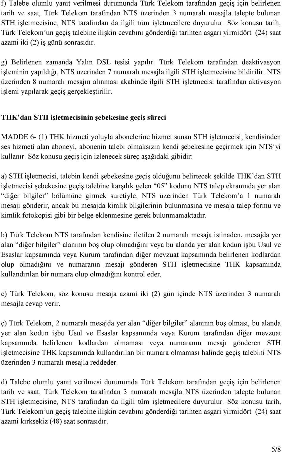 g) Belirlenen zamanda Yalın DSL tesisi yapılır. Türk Telekom tarafından deaktivasyon işleminin yapıldığı, NTS üzerinden 7 numaralı mesajla ilgili STH işletmecisine bildirilir.