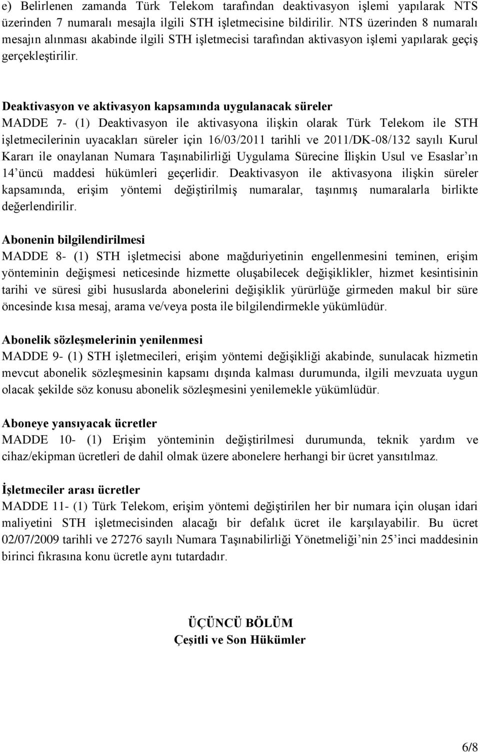 Deaktivasyon ve aktivasyon kapsamında uygulanacak süreler MADDE 7- (1) Deaktivasyon ile aktivasyona ilişkin olarak Türk Telekom ile STH işletmecilerinin uyacakları süreler için 16/03/2011 tarihli ve