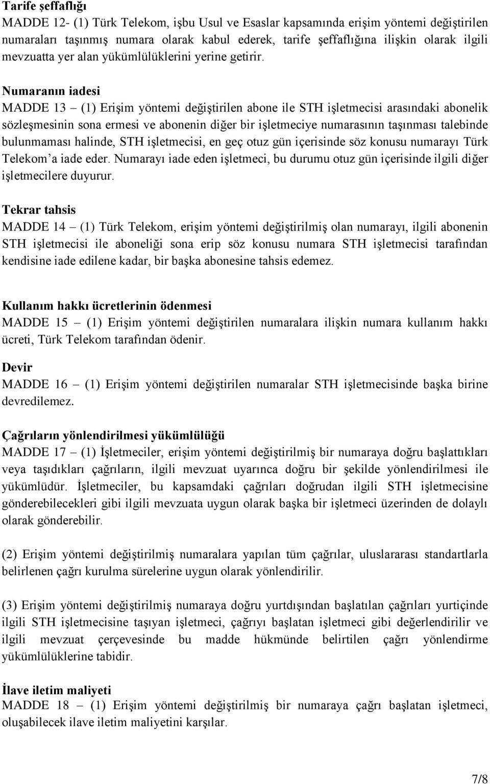 Numaranın iadesi MADDE 13 (1) Erişim yöntemi değiştirilen abone ile STH işletmecisi arasındaki abonelik sözleşmesinin sona ermesi ve abonenin diğer bir işletmeciye numarasının taşınması talebinde