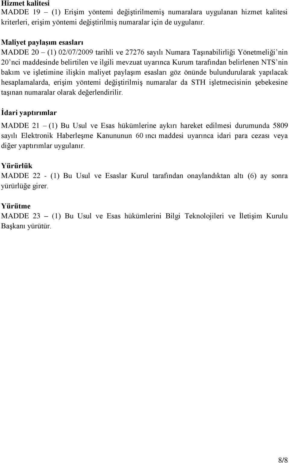 NTS nin bakım ve işletimine ilişkin maliyet paylaşım esasları göz önünde bulundurularak yapılacak hesaplamalarda, erişim yöntemi değiştirilmiş numaralar da STH işletmecisinin şebekesine taşınan