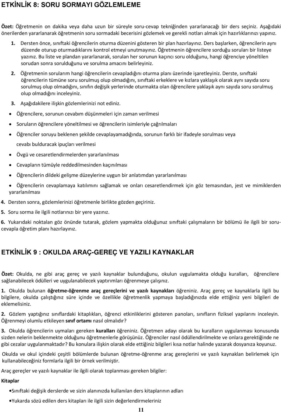 Dersten önce, sınıftaki öğrencilerin oturma düzenini gösteren bir plan hazırlayınız. Ders başlarken, öğrencilerin aynı düzende oturup oturmadıklarını kontrol etmeyi unutmayınız.