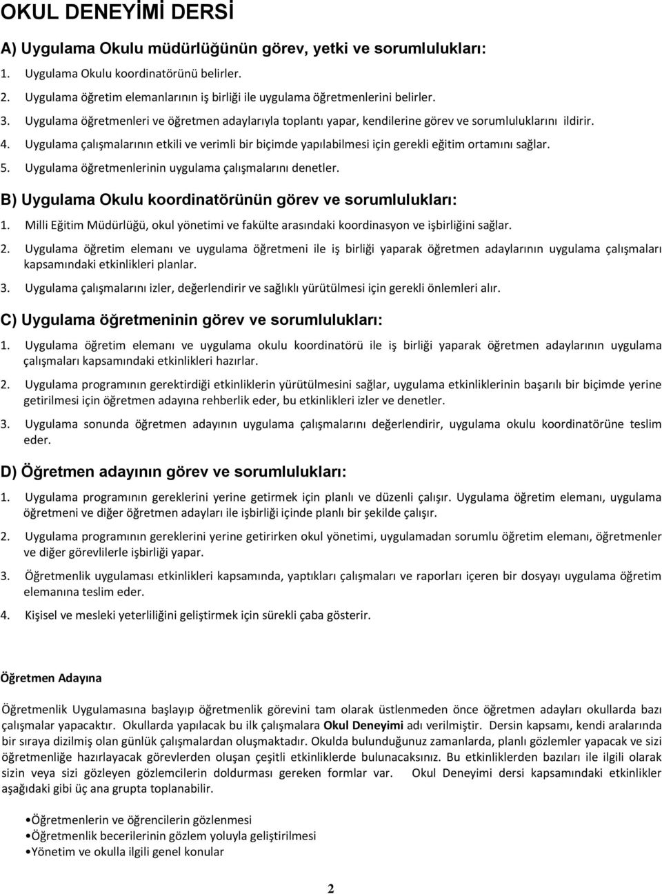 Uygulama çalışmalarının etkili ve verimli bir biçimde yapılabilmesi için gerekli eğitim ortamını sağlar. 5. Uygulama öğretmenlerinin uygulama çalışmalarını denetler.