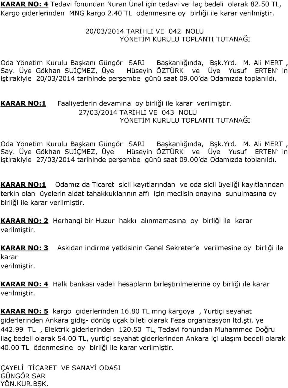 Üye Gökhan SUİÇMEZ, Üye Hüseyin ÖZTÜRK ve Üye Yusuf ERTEN in iştirakiyle 20/03/2014 tarihinde perşembe günü saat 09.00 da Odamızda toplanıldı.