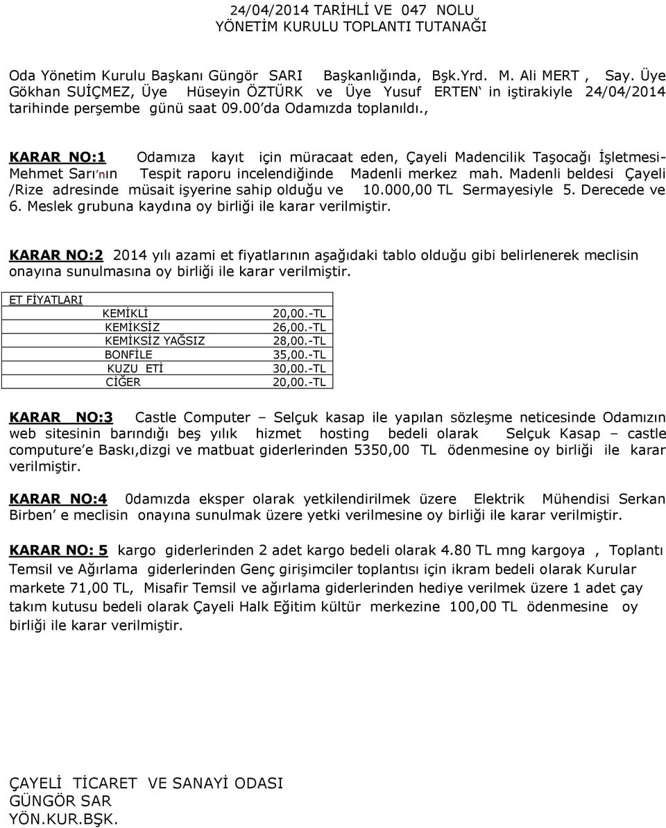 , KARAR NO:1 Odamıza kayıt için müracaat eden, Çayeli Madencilik Taşocağı İşletmesi- Mehmet Sarı nın Tespit raporu incelendiğinde Madenli merkez mah.